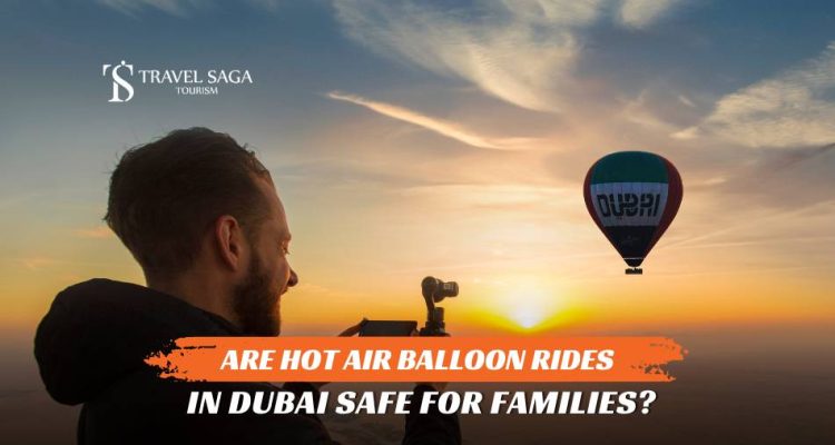 Are Hot Air Balloon Rides in Dubai Safe for Families