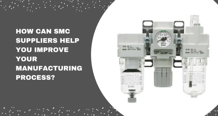 How Can SMC Suppliers Help You Improve Your Manufacturing Process