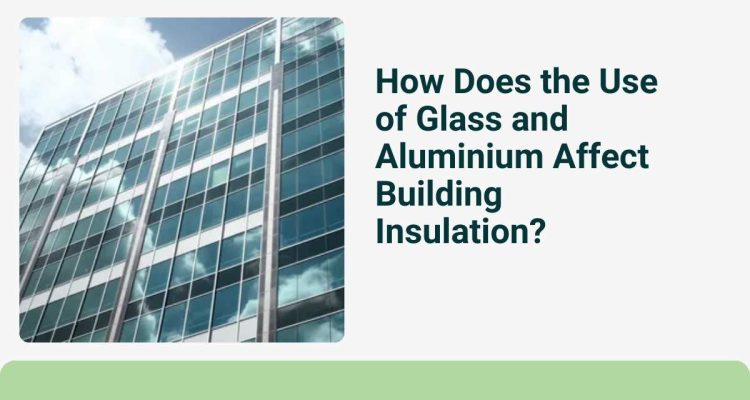 How Does the Use of Glass and Aluminium Affect Building Insulation