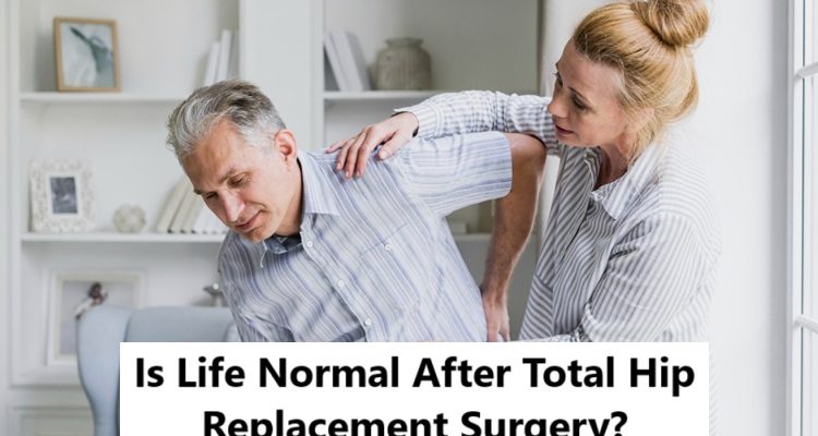 Is Life Normal After Total Hip Replacement Surgery