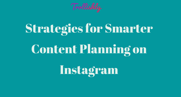 Strategies for Smarter Content Planning on Instagram