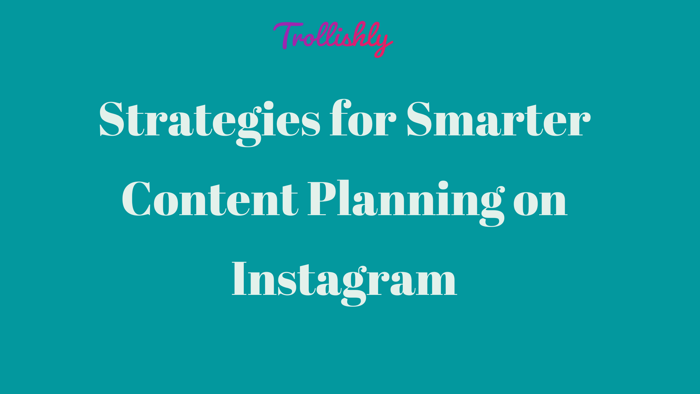 Strategies for Smarter Content Planning on Instagram