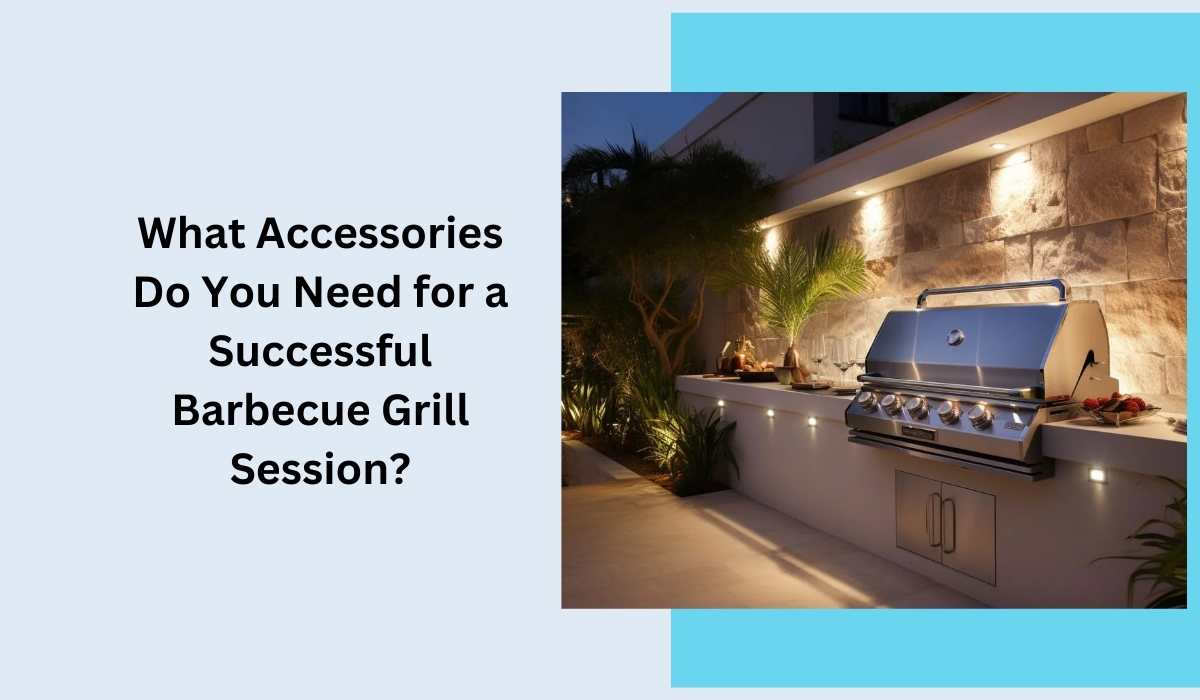 What Accessories Do You Need for a Successful Barbecue Grill Session