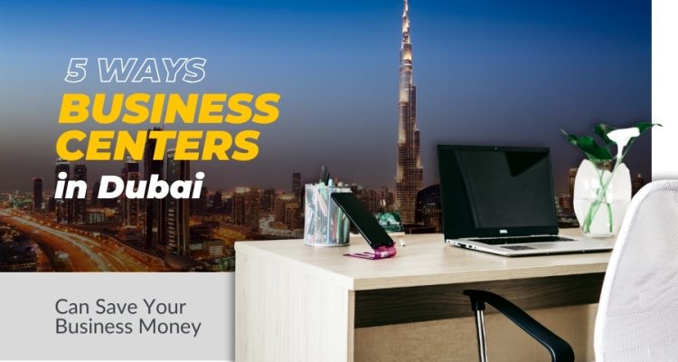 5 Ways Business Centers in Dubai Can Save Your Business Money