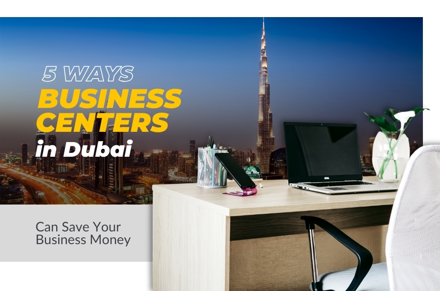 5 Ways Business Centers in Dubai Can Save Your Business Money