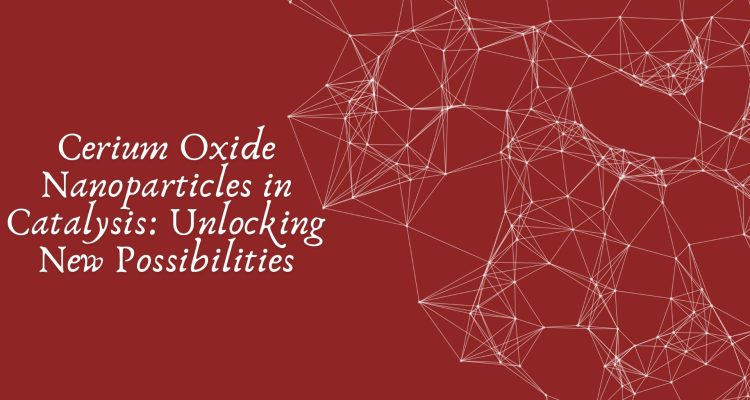 Cerium Oxide Nanoparticles in Catalysis Unlocking New Possibilities