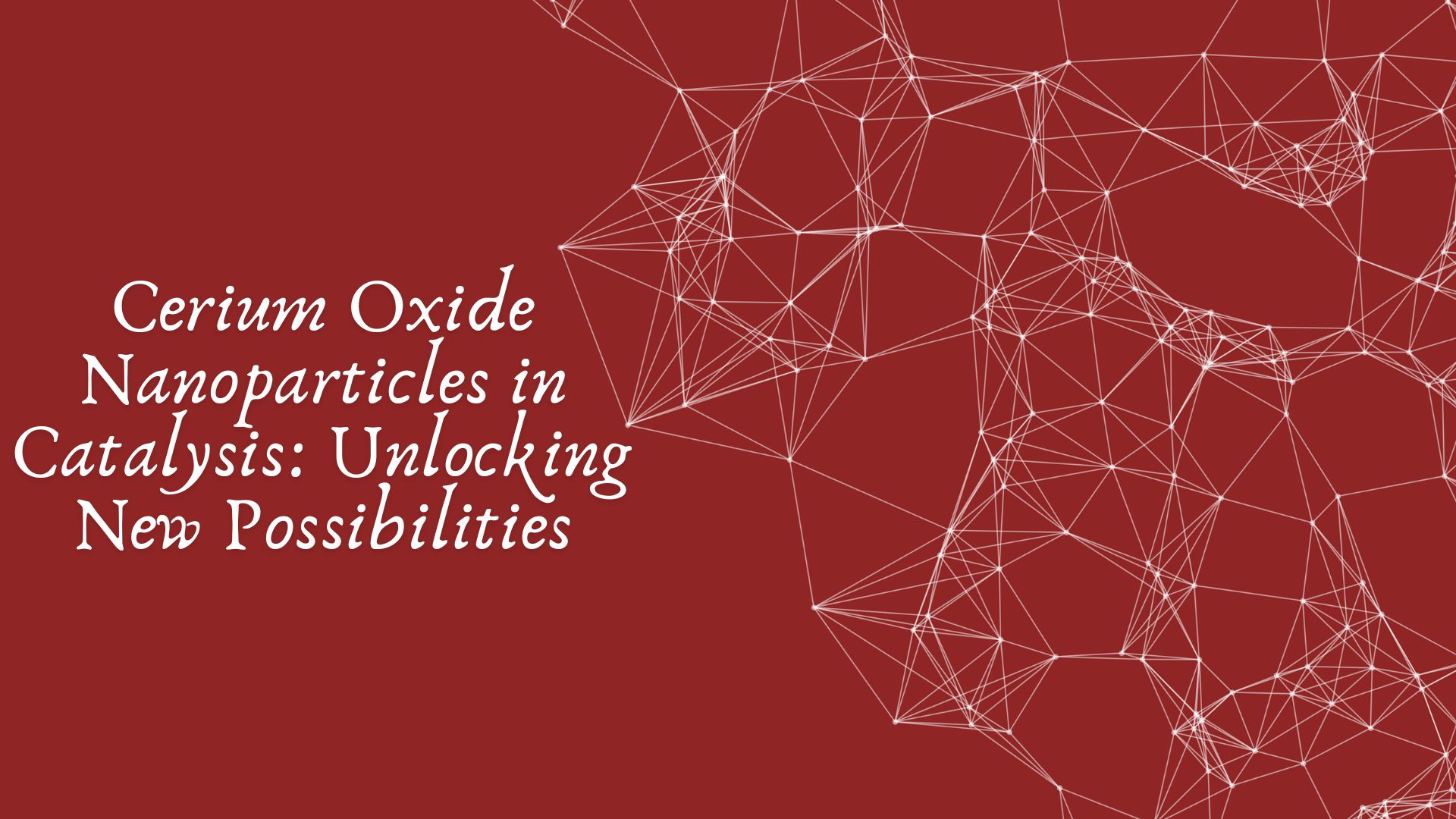 Cerium Oxide Nanoparticles in Catalysis Unlocking New Possibilities