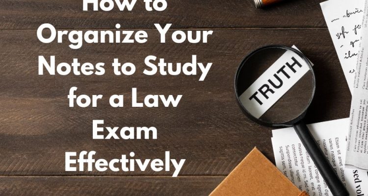 How to Organize Your Notes to Study for a Law Exam Effectively