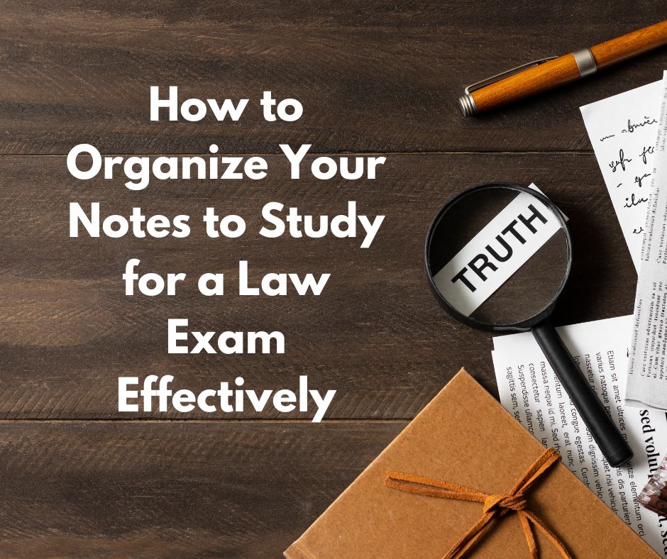 How to Organize Your Notes to Study for a Law Exam Effectively