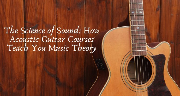 The Science of Sound How Acoustic Guitar Courses Teach You Music Theory