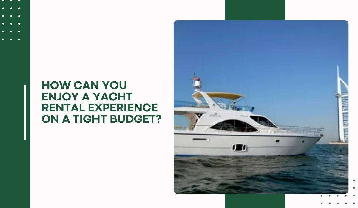 How Can You Enjoy a Yacht Rental Experience on a Tight Budget