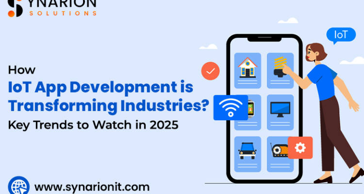 How IoT App Development is Transforming Industries Key Trends to Watch in 2025