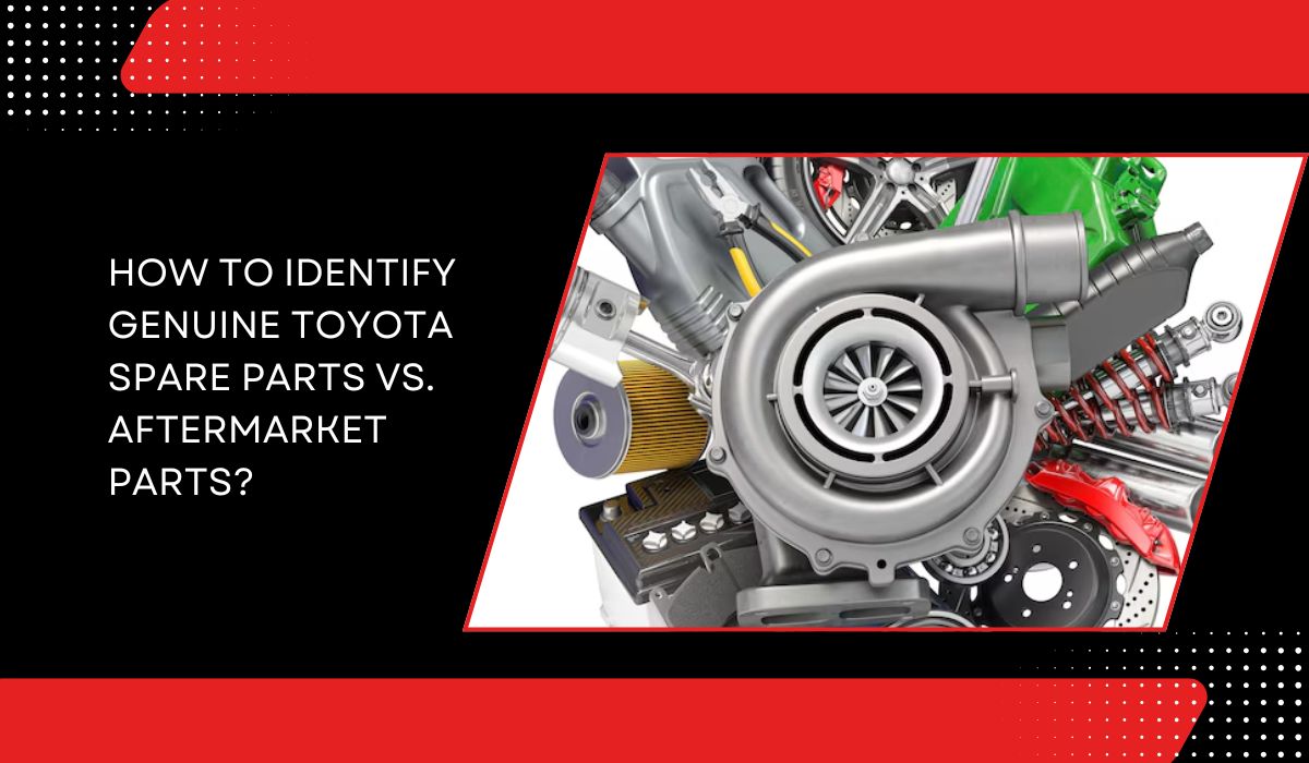 How to Identify Genuine Toyota Spare Parts vs. Aftermarket Parts