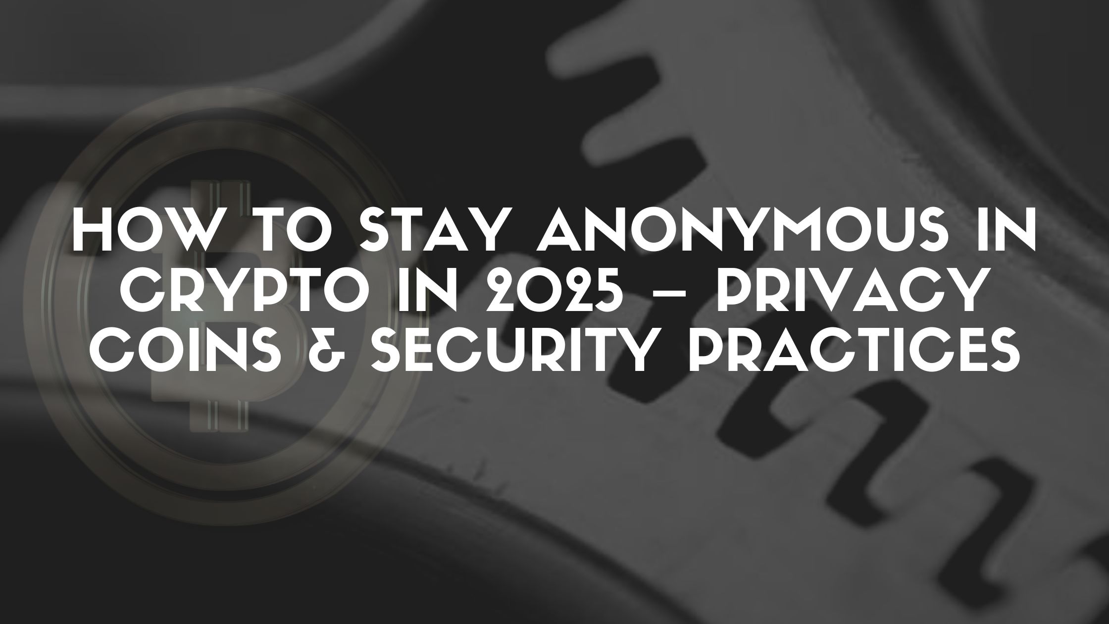 How to Stay Anonymous in Crypto in 2025 – Privacy Coins & Security Practices