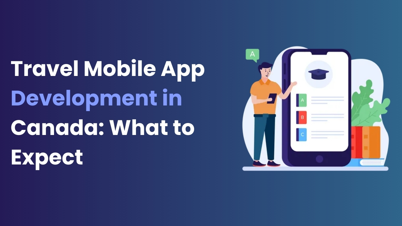 Travel Mobile App Development in Canada What to Expect