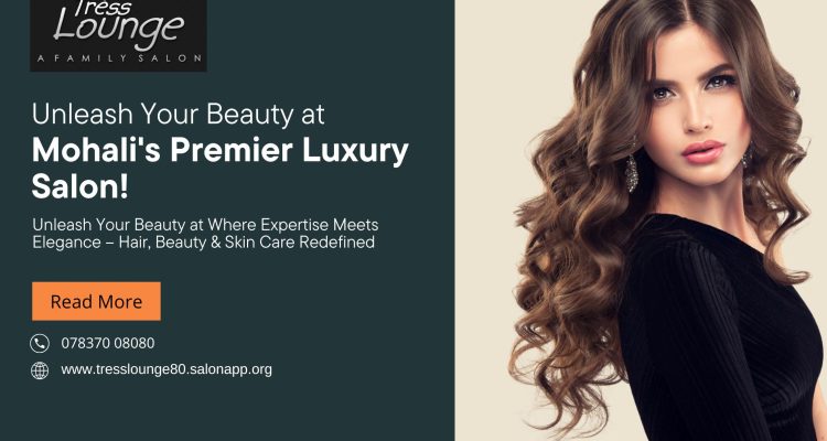 Unleash Your Beauty at Mohali's Premier Luxury Salon!