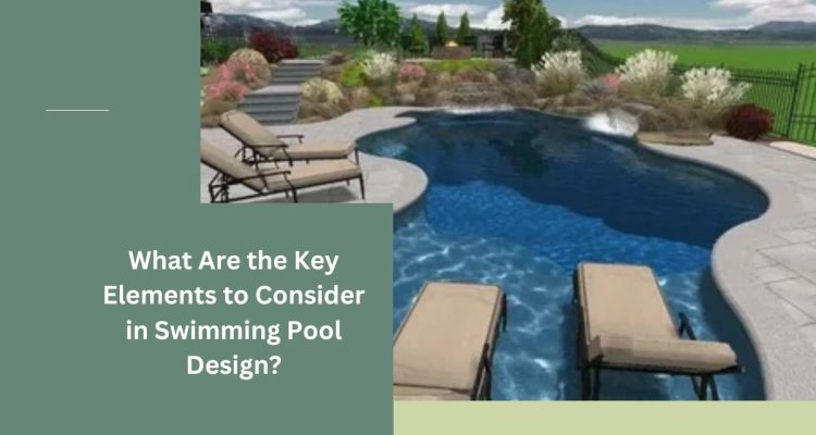 What Are the Key Elements to Consider in Swimming Pool Design