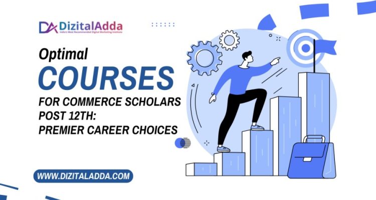 Optimal Courses for Commerce Scholars Post 12th Premier Career Choices