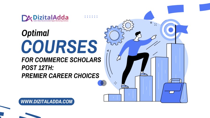 Optimal Courses for Commerce Scholars Post 12th Premier Career Choices