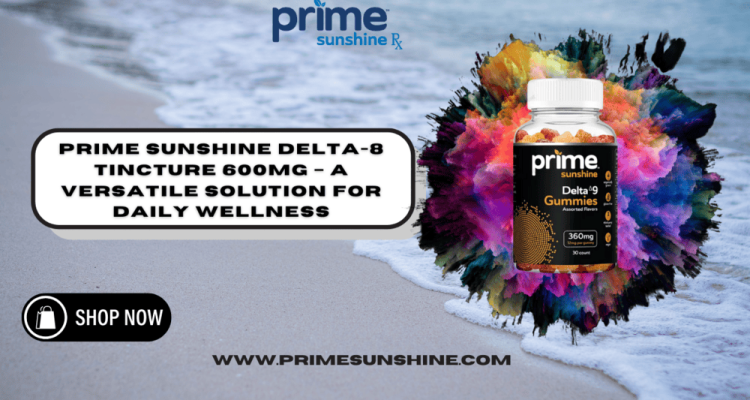 Prime Sunshine Delta-8 Tincture 600MG – A Versatile Solution for Daily Wellness (1)