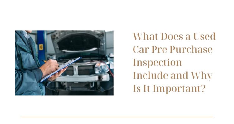 What Does a Used Car Pre Purchase Inspection Include and Why Is It Important