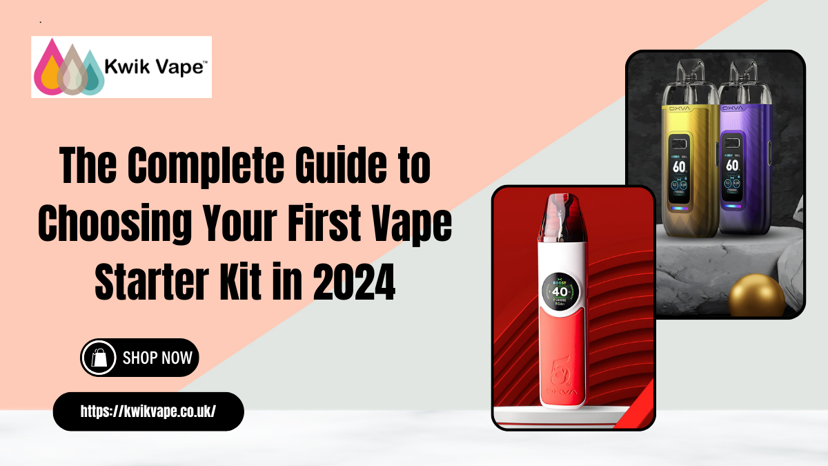 The Complete Guide to Choosing Your First Vape Starter Kit in 2024