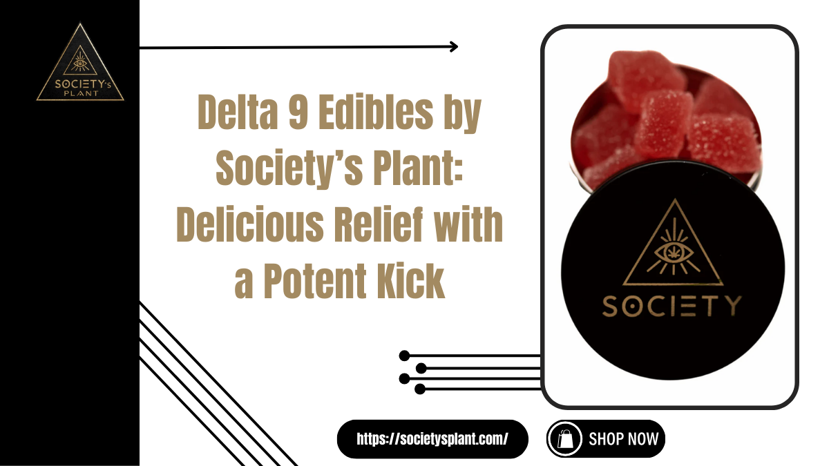 Delta 9 Edibles by Society’s Plant Delicious Relief with a Potent Kick