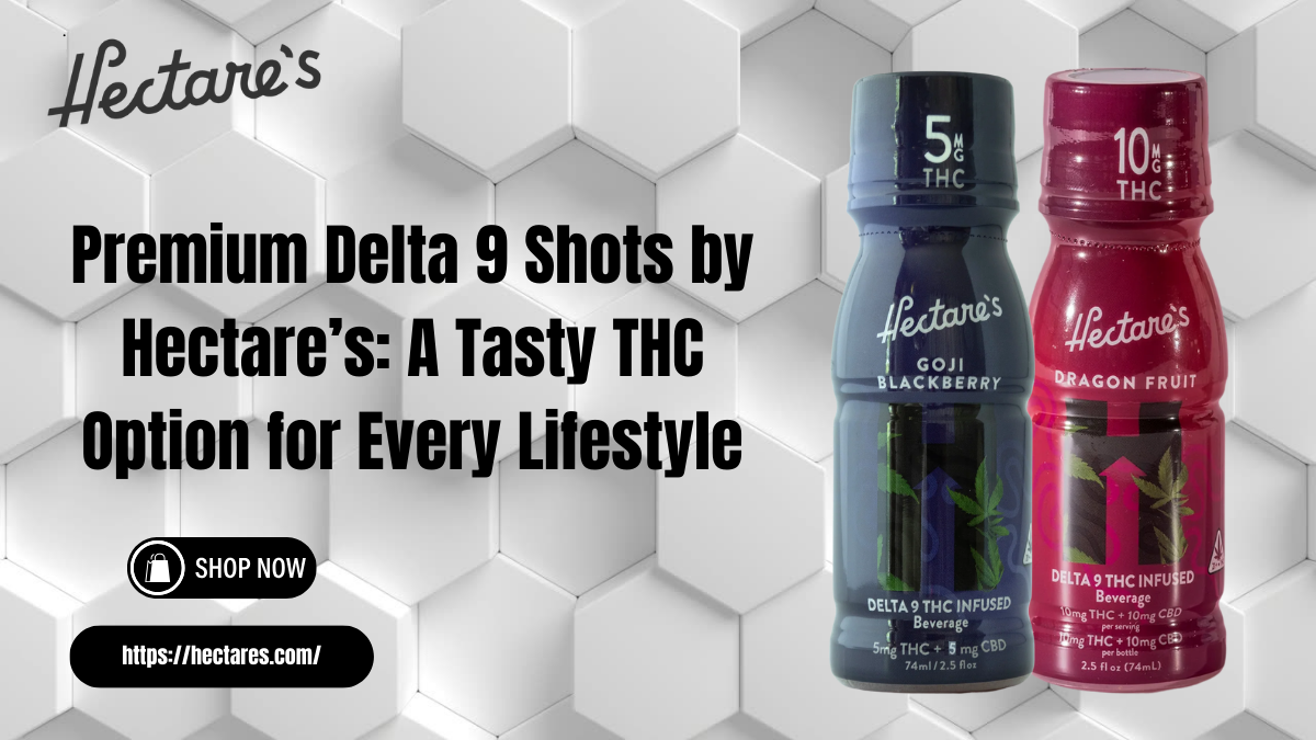 Premium Delta 9 Shots by Hectare’s A Tasty THC Option for Every Lifestyle