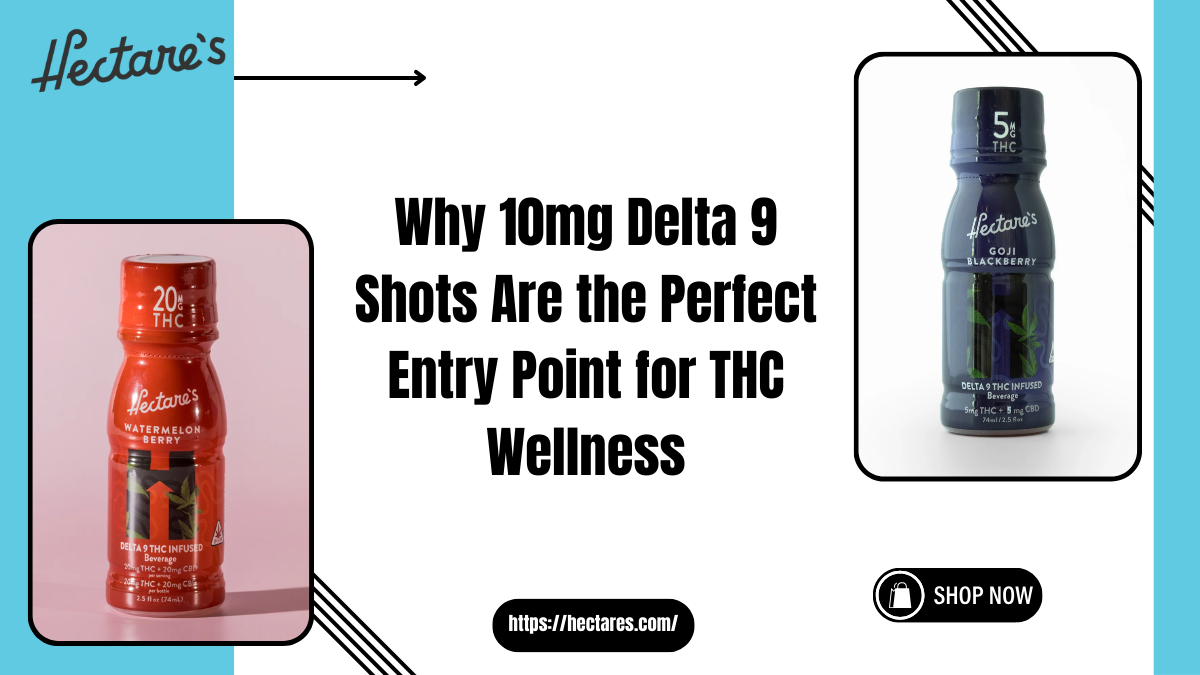 Why 10mg Delta 9 Shots Are the Perfect Entry Point for THC Wellness