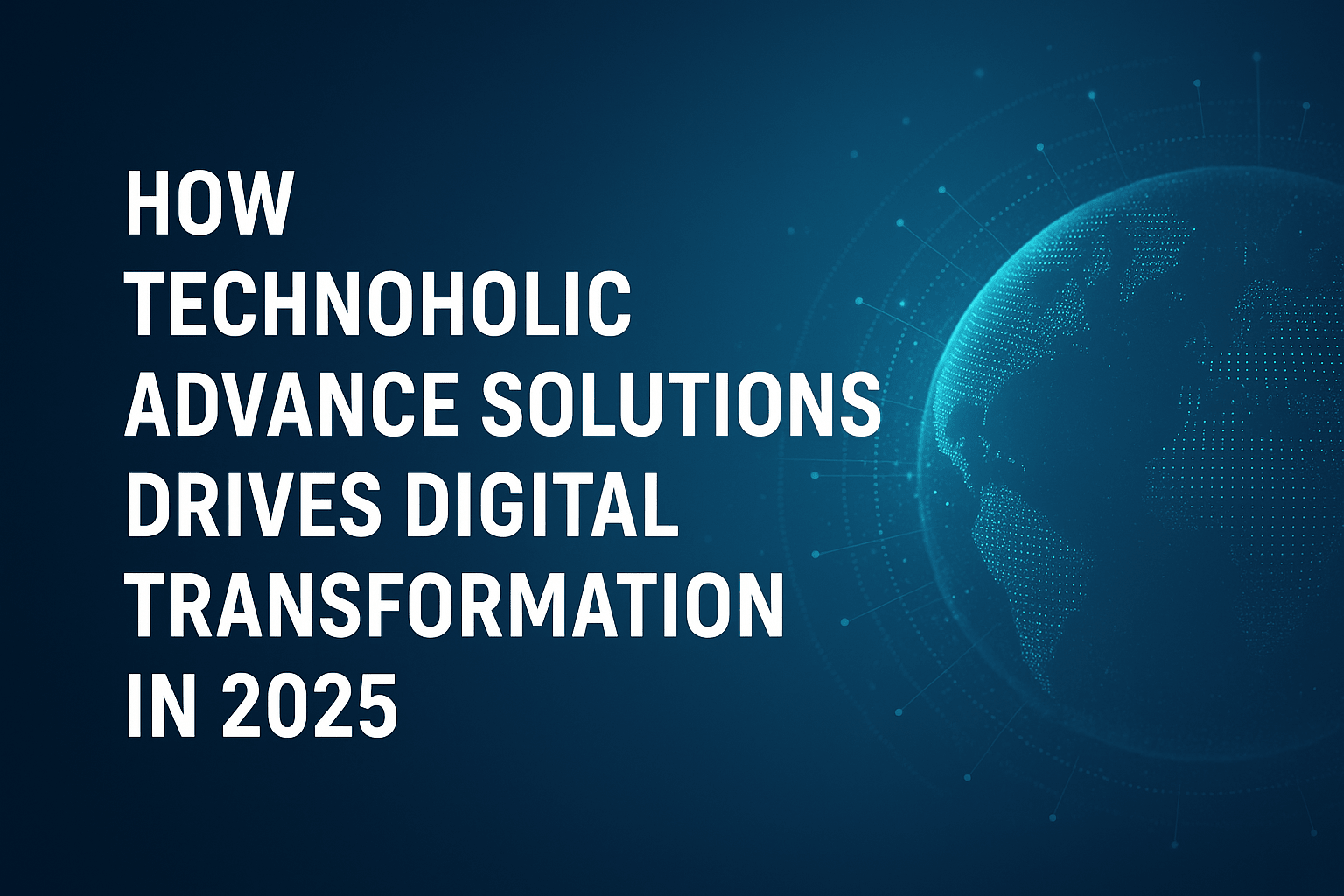 How Technoholic Advance Solutions Drives Digital Transformation in 2025