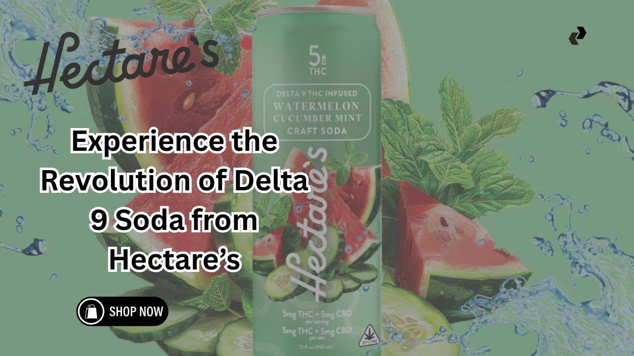 Experience the Revolution of Delta 9 Soda from Hectare’s