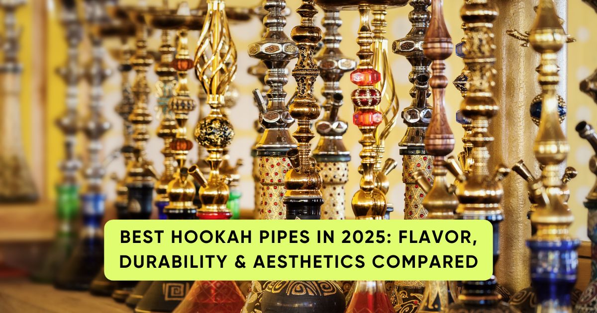 Best Hookah Pipes in 2025 Flavor, Durability & Aesthetics Compared