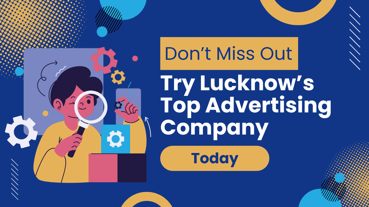 Don’t Miss Out – Try Lucknow’s Top Advertising Company Today