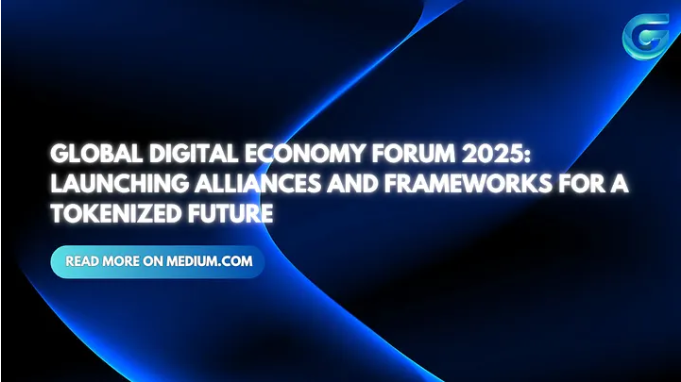 Global Digital Economy Forum 2025 Launching Alliances and Frameworks for a Tokenized Future