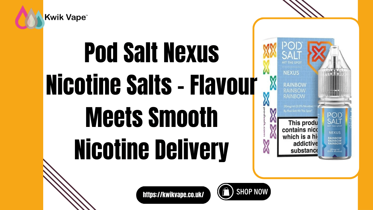Pod Salt Nexus Nicotine Salts – Flavour Meets Smooth Nicotine Delivery