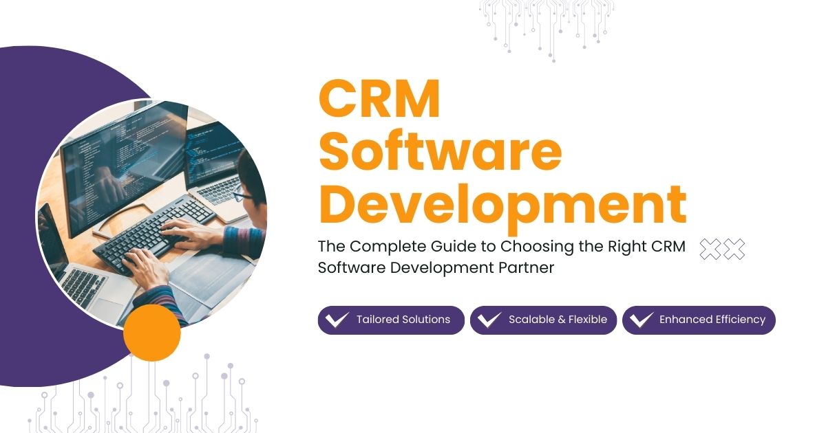 The Complete Guide to Choosing the Right CRM Software Development Partner