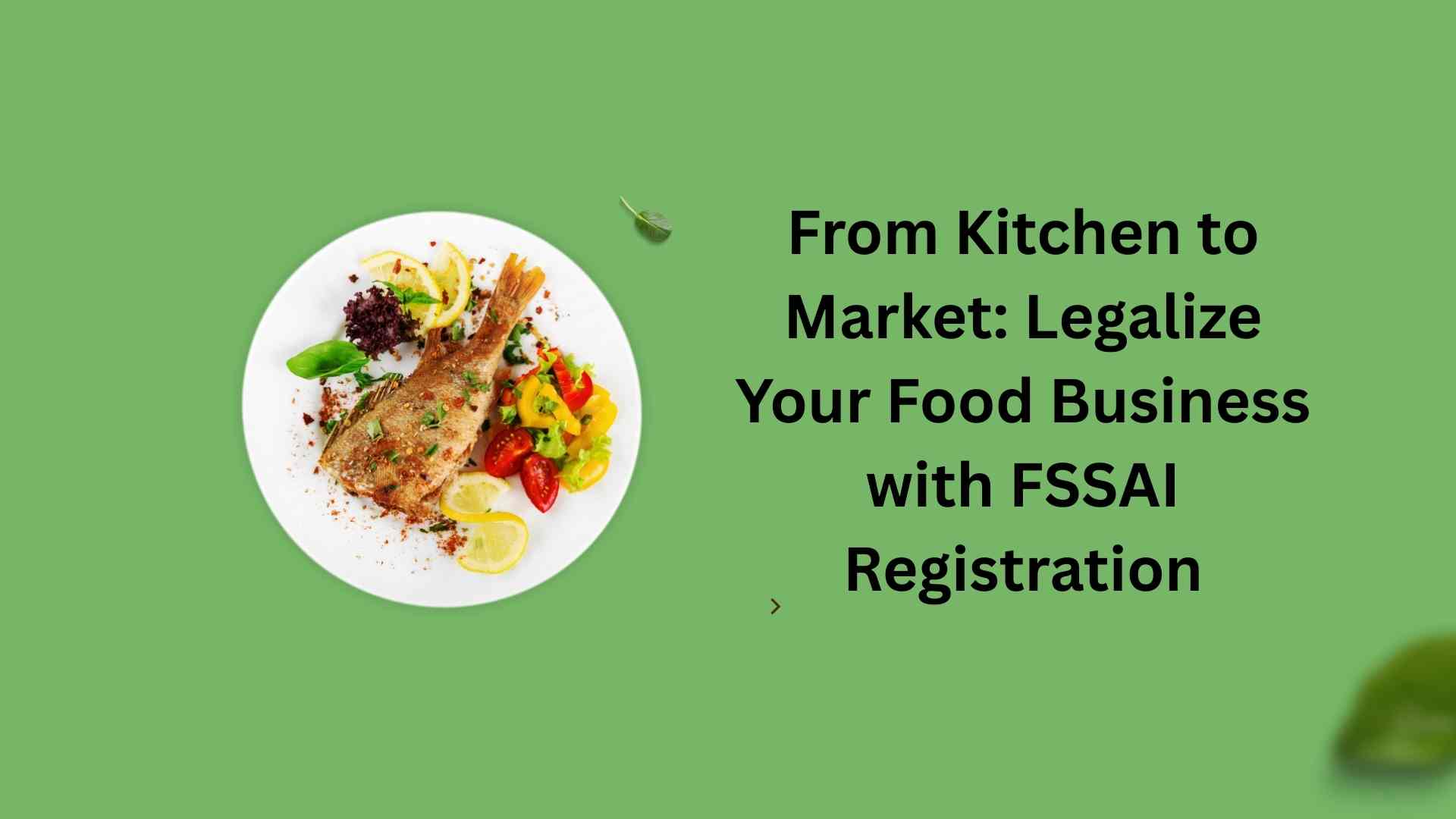 From Kitchen to Market Legalize Your Food Business with FSSAI Registration