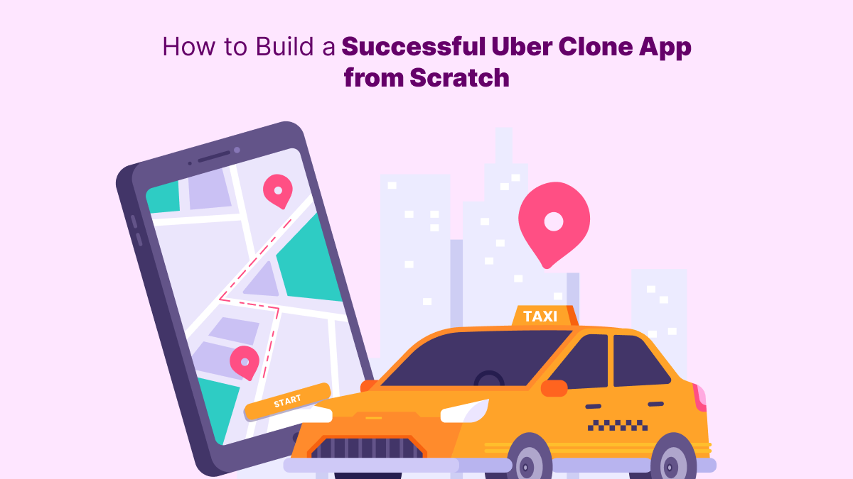How to Build a Successful Uber Clone App from Scratch