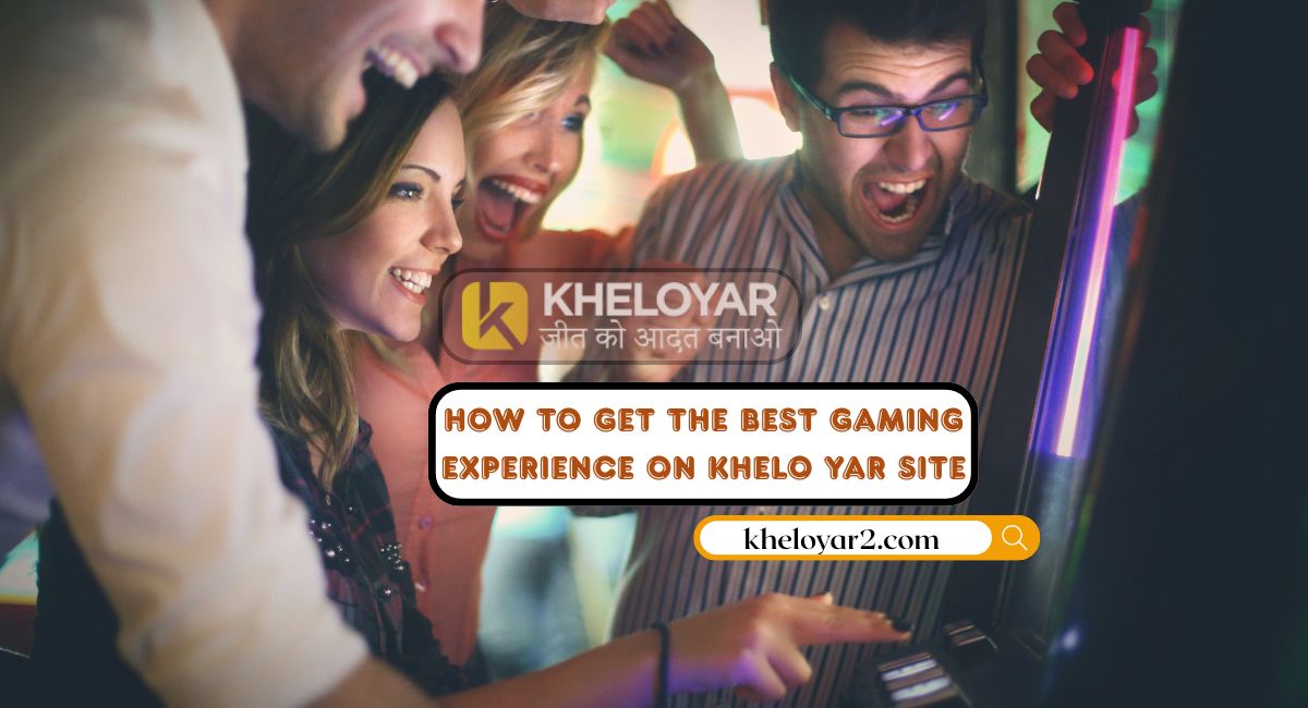 How to get the best gaming experience on kheloyar site