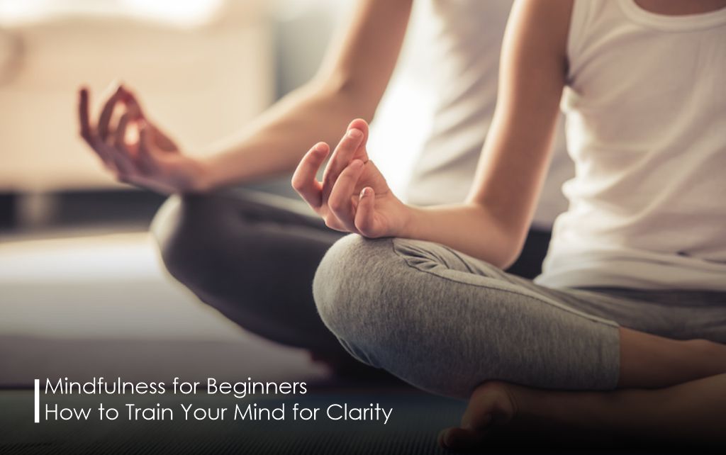 Mindfulness for Beginners How to Train Your Mind for Clarity