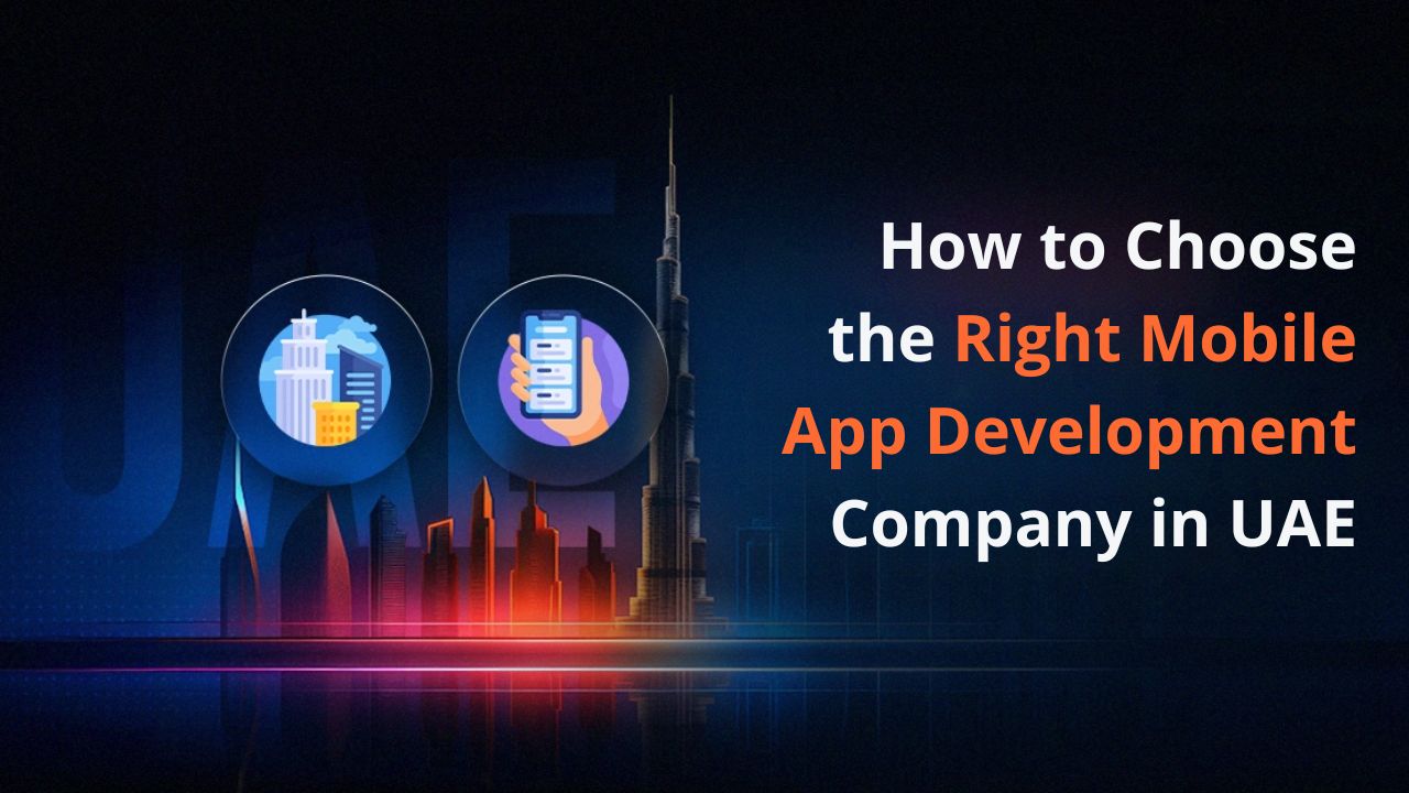 How to Choose the Right Mobile App Development Company in UAE