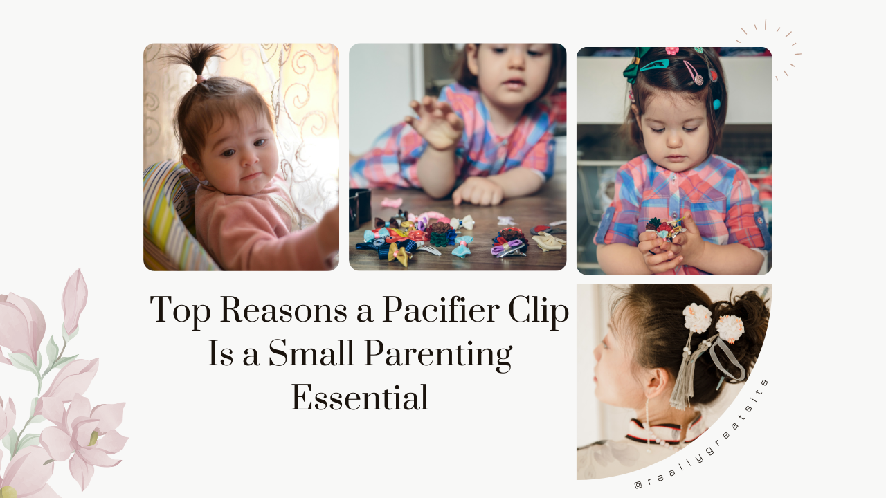 Top Reasons a Pacifier Clip Is a Small Parenting Essential